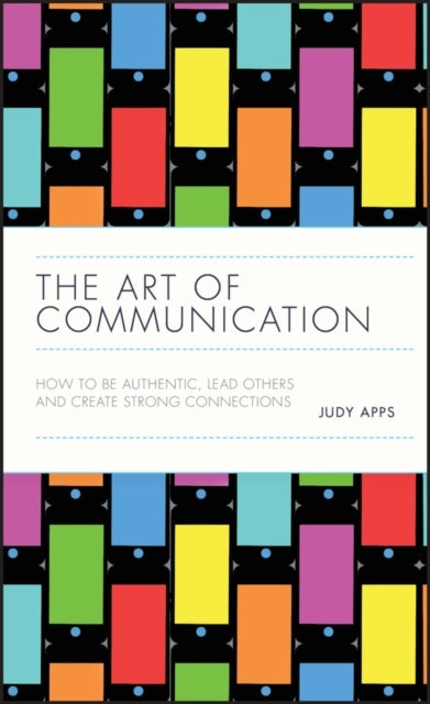 The Art Of Communication How To Be Authentic, Lead Others, A