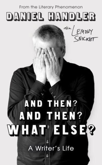 and Then? and Then? What Else? A Writer's Life