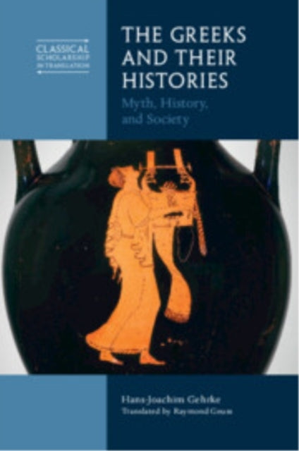 The Greeks and Their Histories Myth, History, and Society