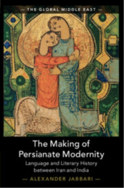 The Making Of Persianate Modernity Language And Literary His