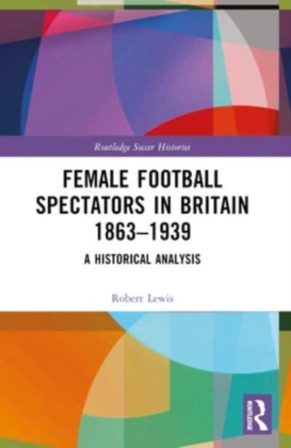 Female Football Spectators In Britain 1863-1939 A Historical