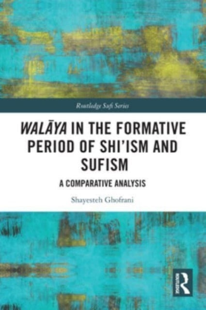 Walaya In The Formative Period Of Shi'Ism And Sufism A Compa