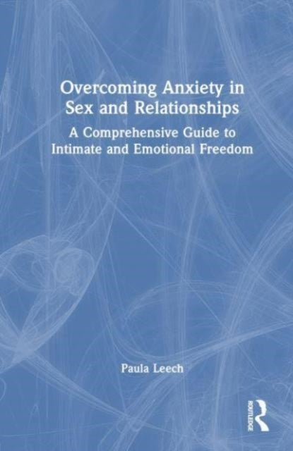 Overcoming Anxiety In Sex And Relationships A Comprehensive