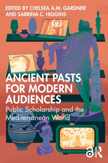 Ancient Pasts For Modern Audiences Public Scholarship and Th