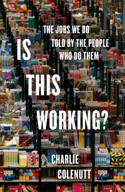 Is This Working? The Jobs We Do, Told By The People Who Do T