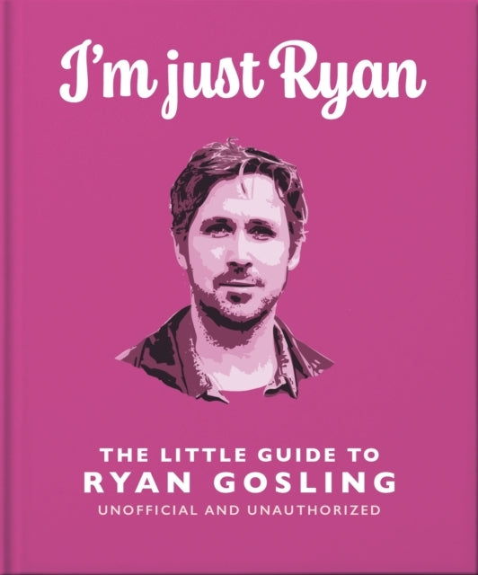 I'M Just Ryan The Little Guide To Ryan Gosling