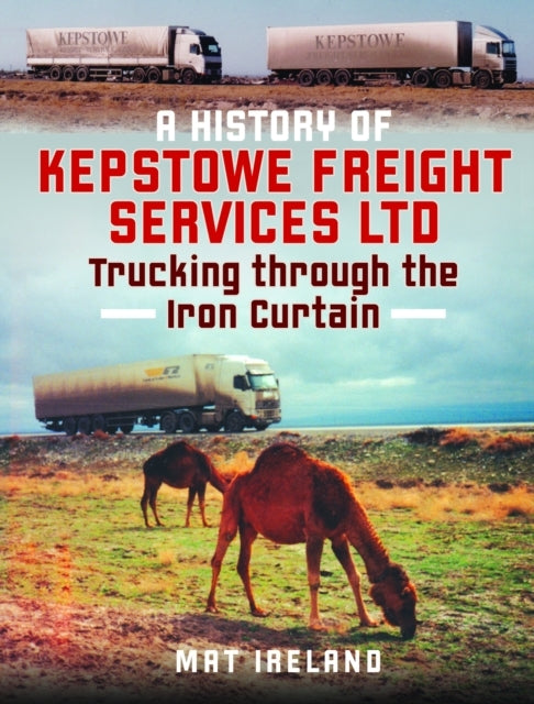 A History Of Kepstowe Freight Services Ltd. Trucking Through