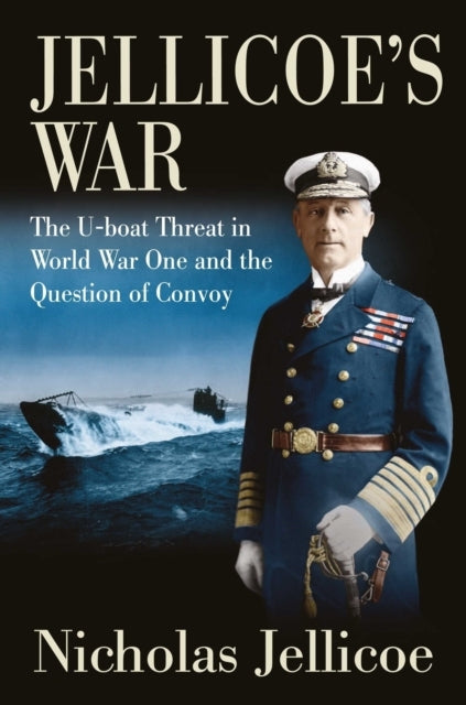 Jellicoe's War The U-Boat Threat In World War I and The Ques