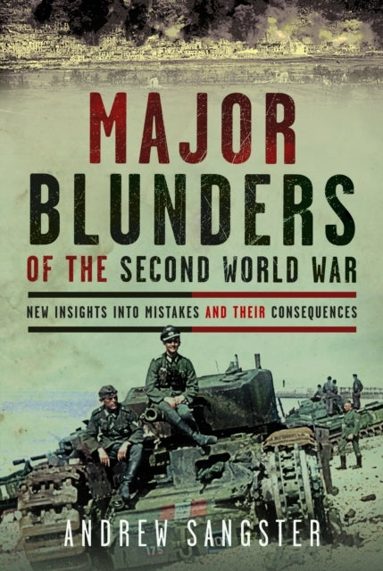 Major Blunders Of The Second World War New Insights Into Mis
