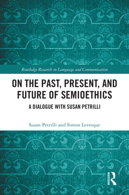 On The Past, Present, And Future Of Semioethics A Dialogue W