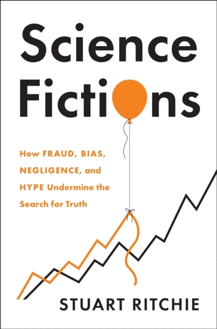 Science Fictions How Fraud, Bias, Negligence, and Hype Under