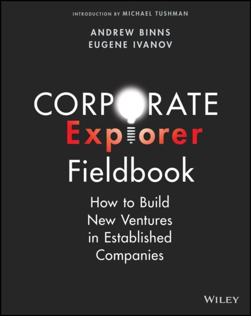 Corporate Explorer Fieldbook How To Build New Ventures In Es