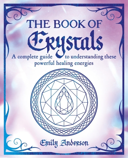 The Book of Crystals A Complete Guide To Understanding These
