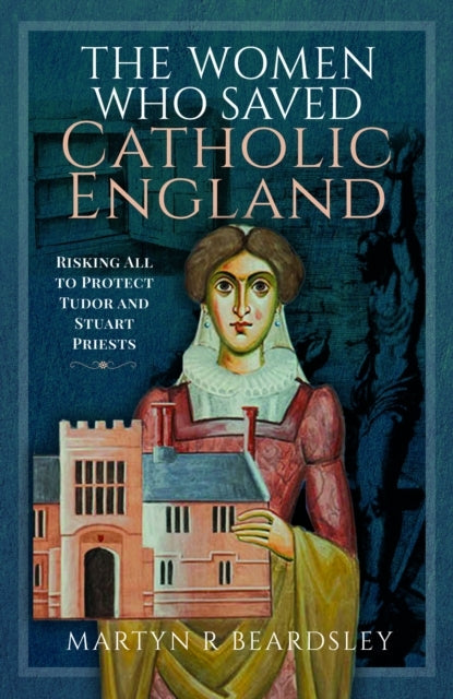The Women Who Saved Catholic England Risking All To Protect