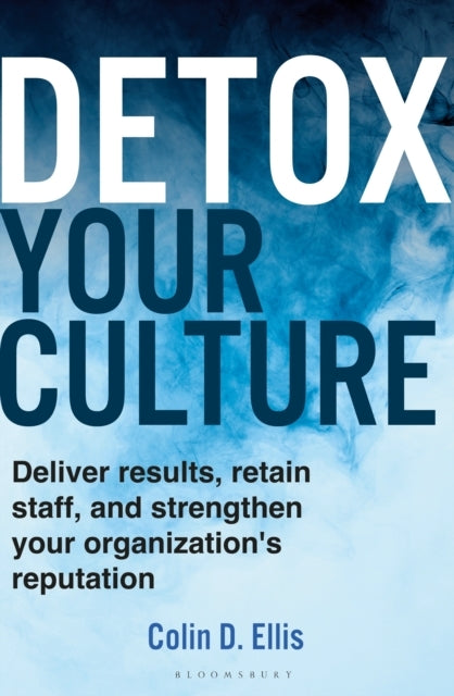 Detox Your Culture Deliver Results, Retain Staff, and Streng