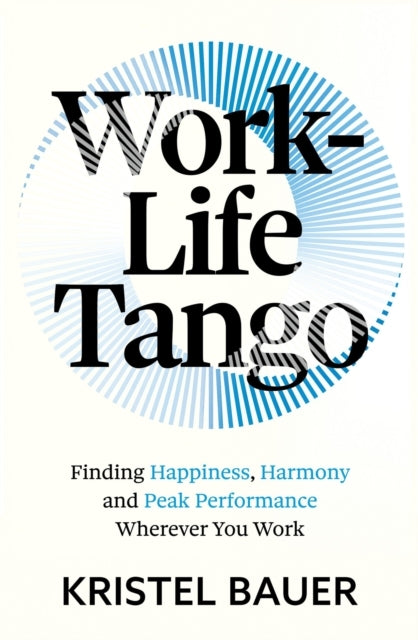 Work-Life Tango Finding Happiness, Harmony and Peak Performa