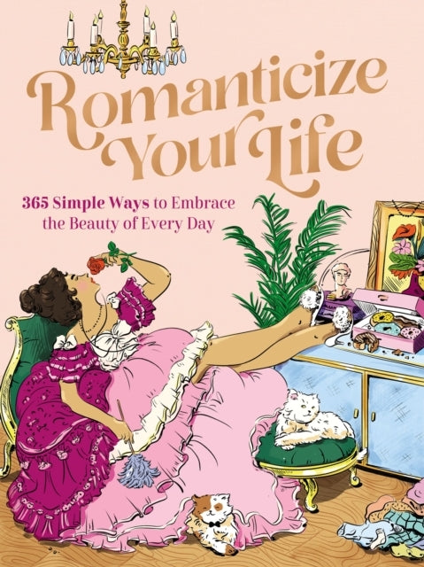 Romanticize Your Life Simple Ways to Embrace the Beauty O