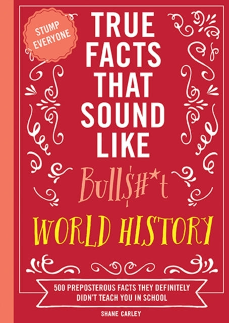 True Facts That Sound Like Bull$#*t World History500 Prepos - True Facts That Sound Like Bull$