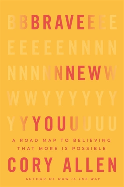 Brave New You A Road Map To Believing That More Is Possible