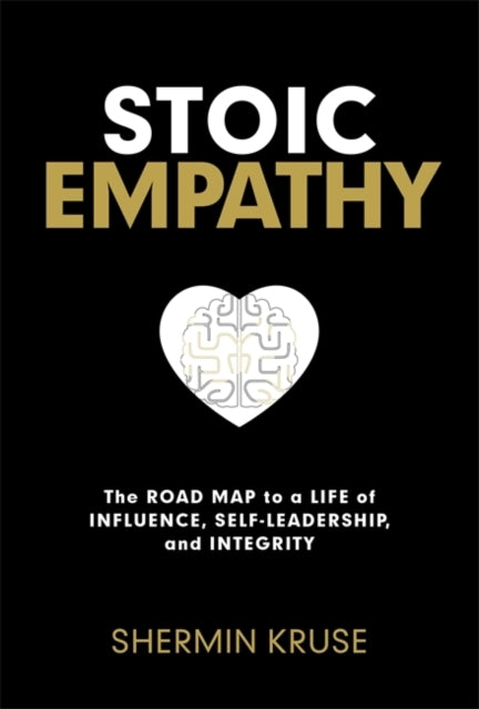 Stoic Empathy The Road Map To A Life of Influence, Self-Lead