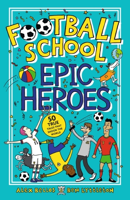 Football School Epic Heroes50 True Tales That Shook the Worl