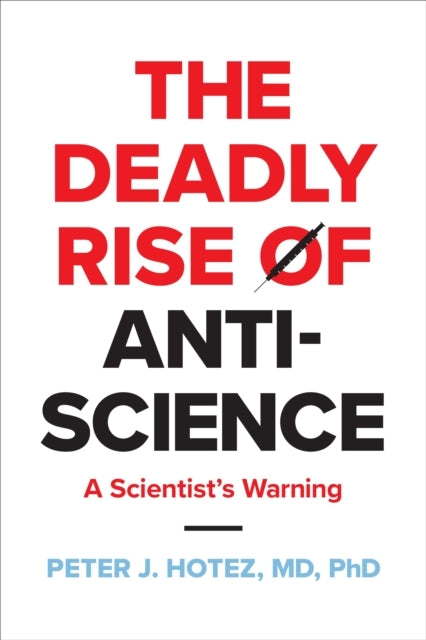 The Deadly Rise of Anti-Science A Scientist's Warning
