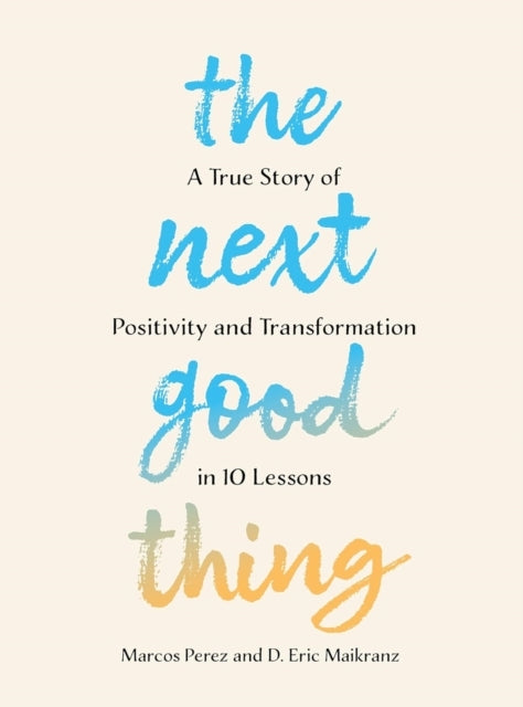 The Next Good Thing A True Story of Positivity and Transform