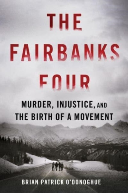The Fairbanks Four Murder, Injustice, And The Birth Of A Mov