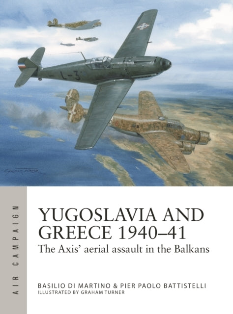 Yugoslavia and Greece 1940–41 The Axis' Aerial Assault In The Balkans