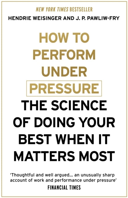 How to Perform Under Pressure the Science of Doing Your Best When It Matters Most