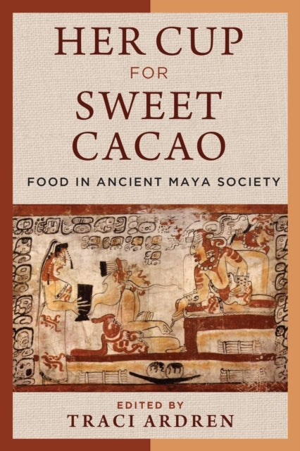 Her Cup For Sweet Cacao Food In Ancient Maya Society
