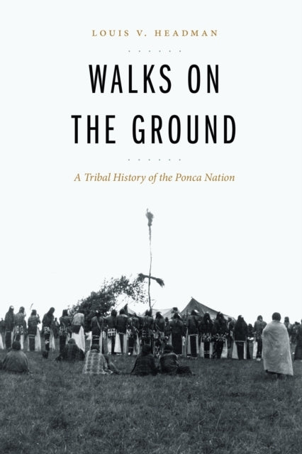 Walks On The Ground A Tribal History of The Ponca Nation