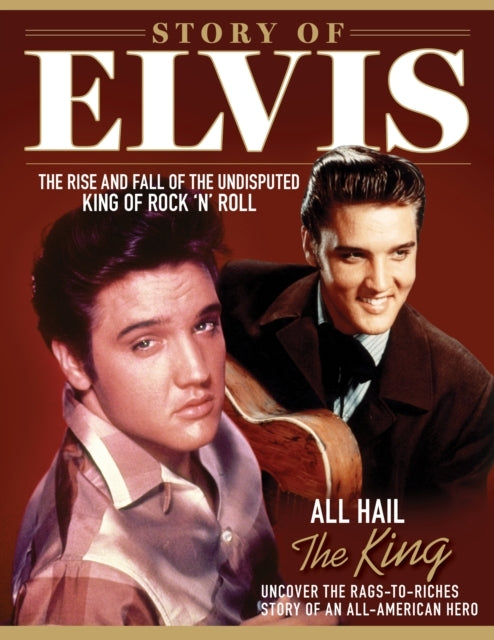 Story of Elvis The Rise and Fall of The Undisputed King of Rock 'N' Roll