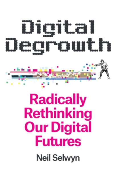 Digital Degrowth Radically Rethinking Our Digital Futures