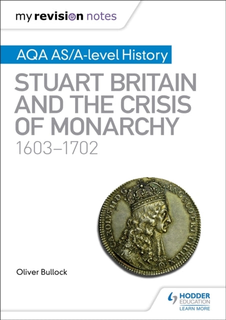 My Revision Notes: Aqa As/A-Level History: Stuart Britain and The Crisis of Monarchy, 1603-1702