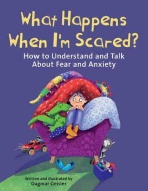 What Happens When I'M Scared? How To Understand and Talk About Fear and Anxiety