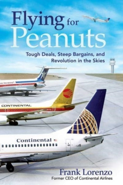 Flying For Peanuts Tough Deals, Steep Bargains, and Revolution In The Skies