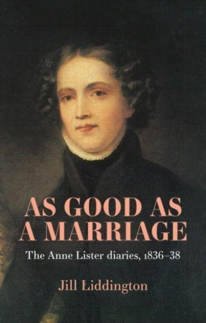As Good As A Marriage The Anne Lister Diaries 1836–38