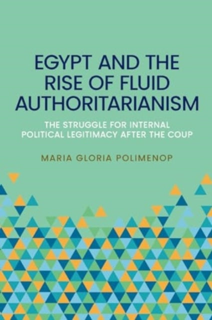Egypt and The Rise of Fluid Authoritarianism Political Ecology, Power and The Crisis of Legitimacy