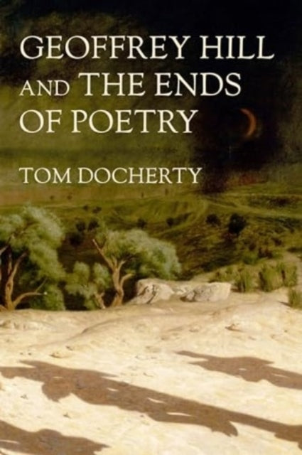 Geoffrey Hill and The Ends of Poetry