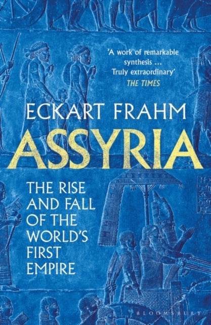 Assyria The Rise and Fall of The World's First Empire
