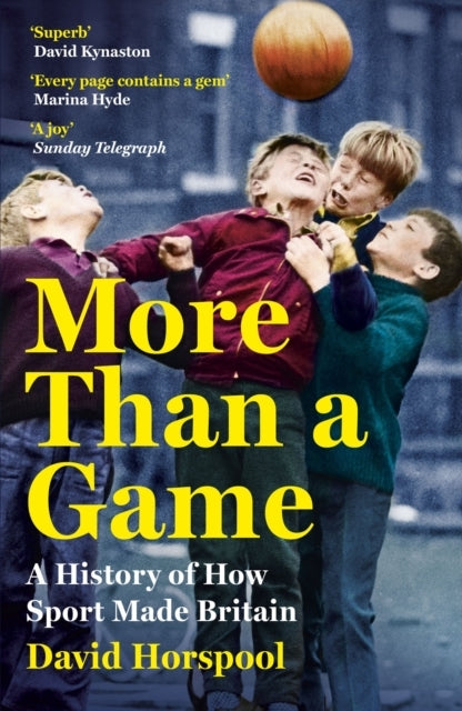More Than A Game A History of How Sport Made Britain
