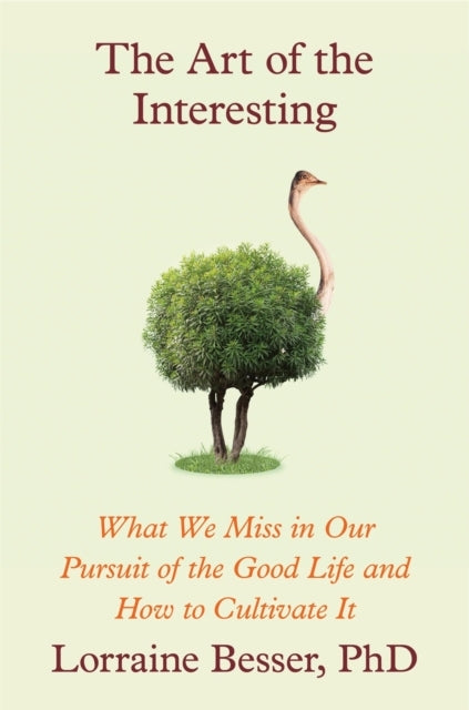 The Art of The Interesting What We Miss In Our Pursuit of The Good Life and How To Cultivate It