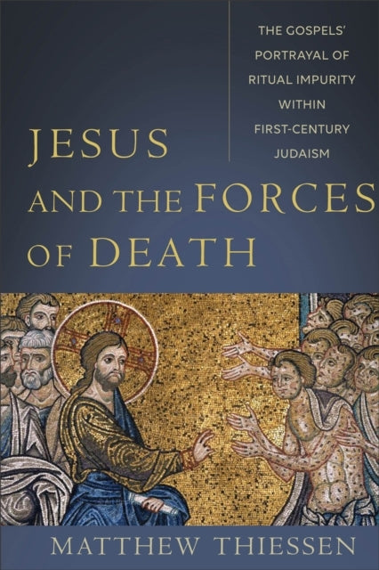 Jesus and the Forces of Death – The Gospels Portrayal of Ritual Impurity within First–Century Judaism