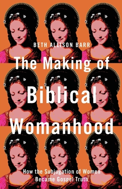 The Making of Biblical Womanhood