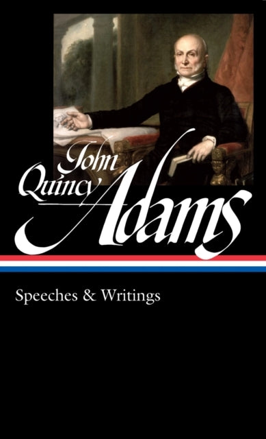 John Quincy Adams: Speeches & Writings Loa #390 - John Quincy Adams: Speeches & Writings Loa