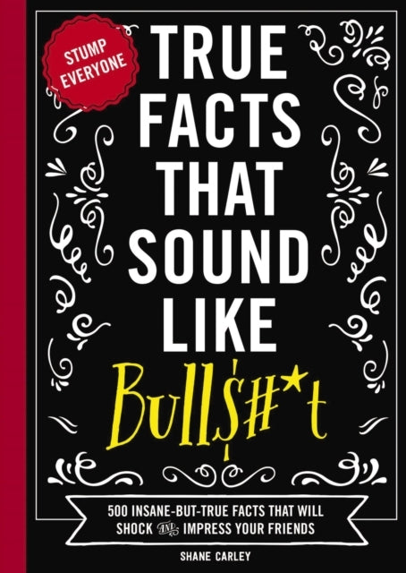 True Facts That Sound Like Bull$#t - True Facts That Sound Like Bull$