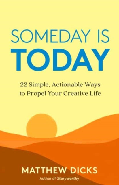 Someday Is Today Simple Actionable Ways to Propel Your Cr