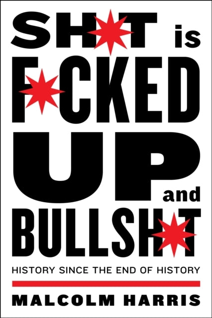 Shit Is Fucked Up and Bullshit History Since The End of History