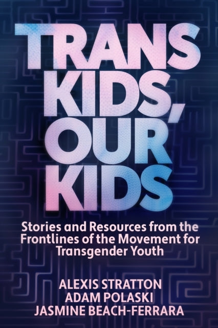 Trans Kids, Our Kids Stories And Resources From The Frontlin